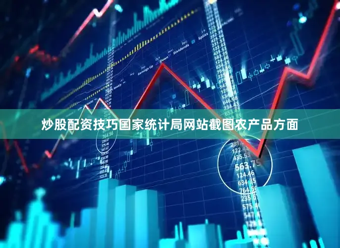炒股配资技巧国家统计局网站截图　　农产品方面