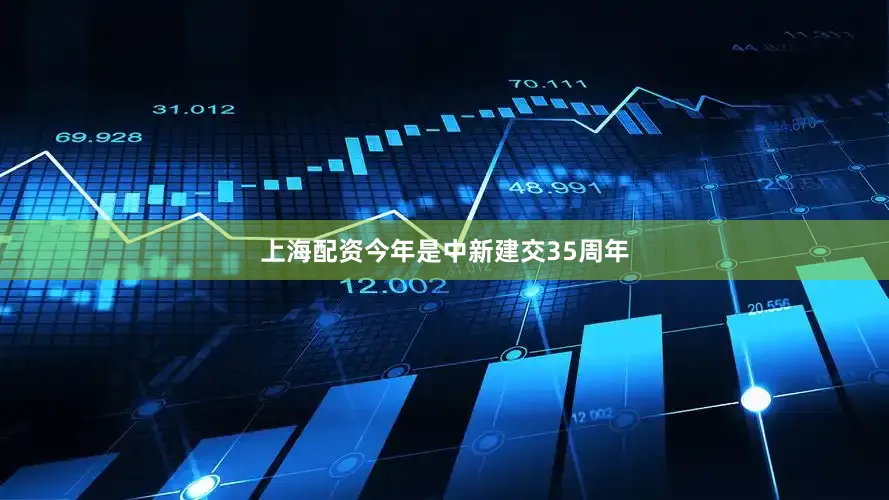 上海配资今年是中新建交35周年