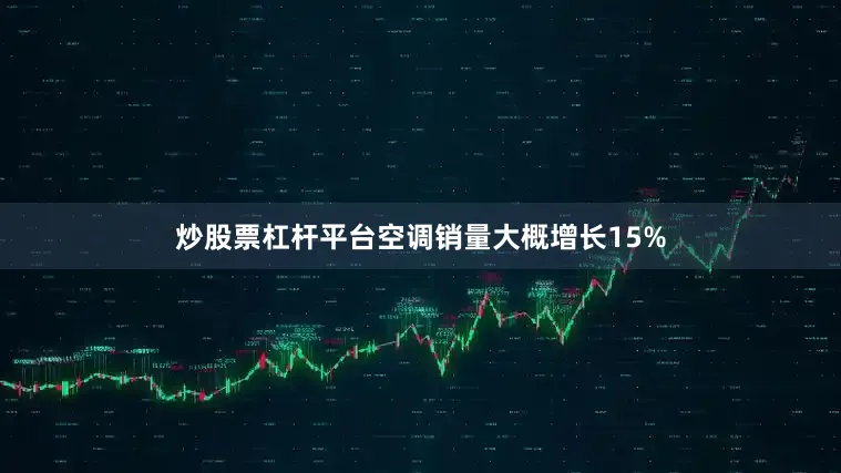 炒股票杠杆平台空调销量大概增长15%