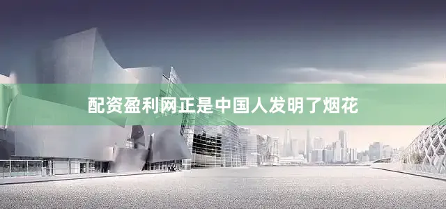 配资盈利网正是中国人发明了烟花