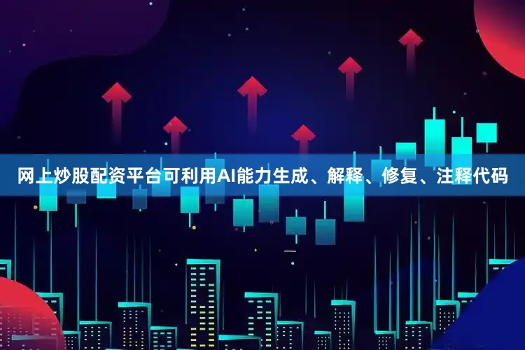 网上炒股配资平台可利用AI能力生成、解释、修复、注释代码