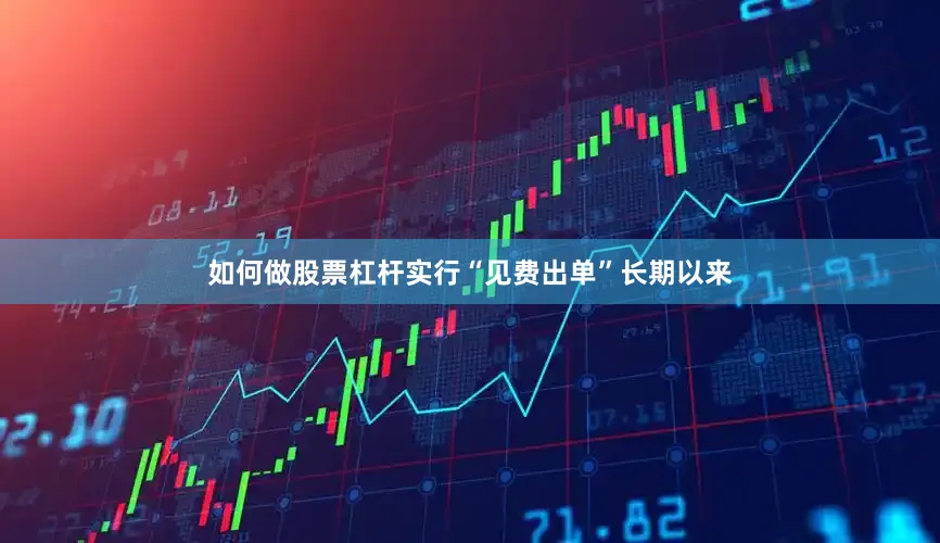 如何做股票杠杆　　实行“见费出单”　　长期以来