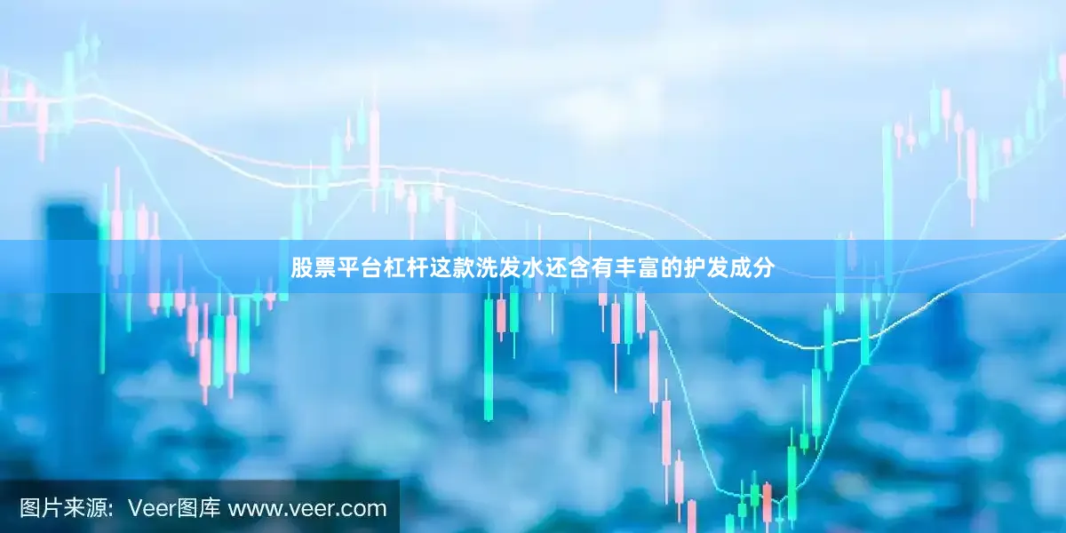 股票平台杠杆这款洗发水还含有丰富的护发成分