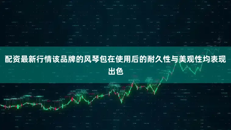 配资最新行情该品牌的风琴包在使用后的耐久性与美观性均表现出色