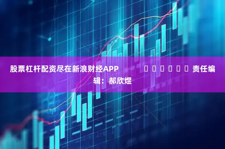 股票杠杆配资尽在新浪财经APP            						责任编辑：郝欣煜