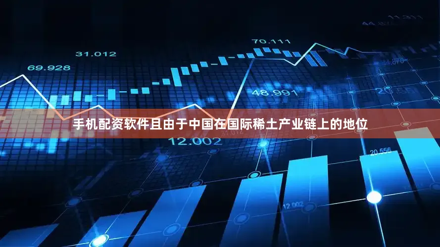 手机配资软件且由于中国在国际稀土产业链上的地位