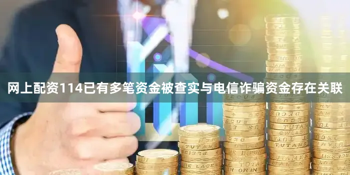 网上配资114已有多笔资金被查实与电信诈骗资金存在关联