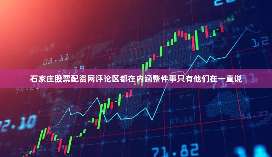 石家庄股票配资网评论区都在内涵整件事只有他们在一直说
