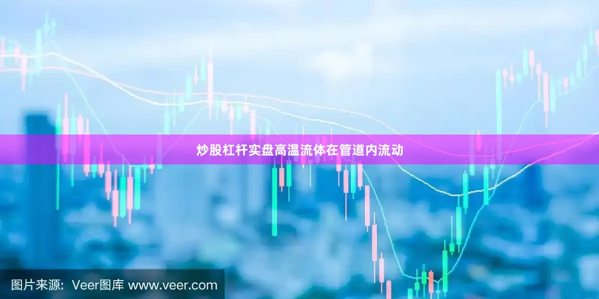 炒股杠杆实盘高温流体在管道内流动
