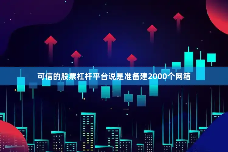 可信的股票杠杆平台说是准备建2000个网箱