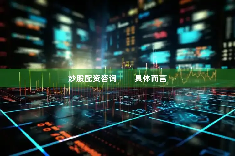 炒股配资咨询        具体而言