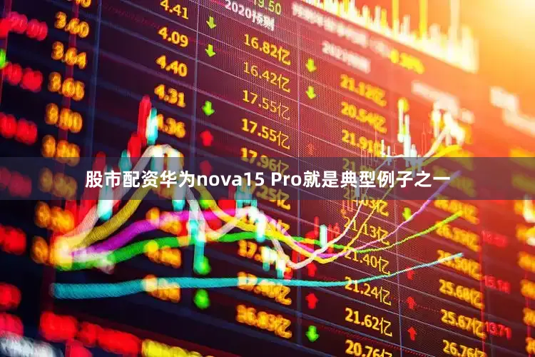 股市配资华为nova15 Pro就是典型例子之一