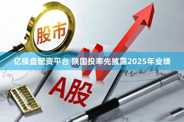 亿操盘配资平台 陕国投率先披露2025年业绩